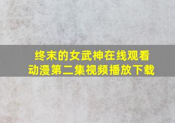 终末的女武神在线观看动漫第二集视频播放下载