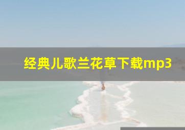 经典儿歌兰花草下载mp3