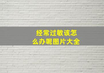 经常过敏该怎么办呢图片大全