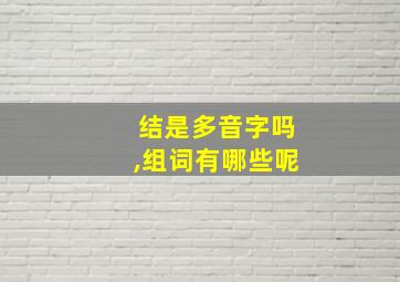 结是多音字吗,组词有哪些呢