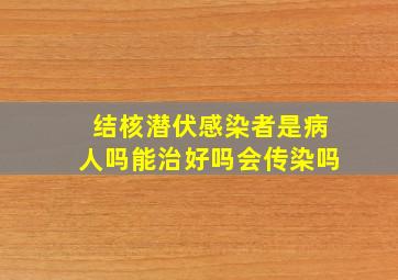 结核潜伏感染者是病人吗能治好吗会传染吗