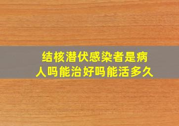 结核潜伏感染者是病人吗能治好吗能活多久