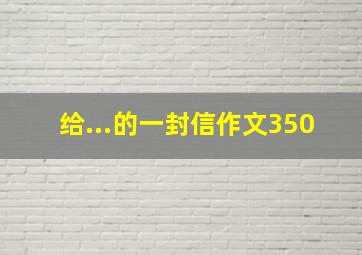 给...的一封信作文350