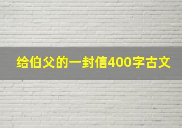 给伯父的一封信400字古文