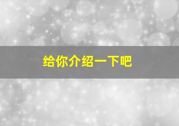 给你介绍一下吧