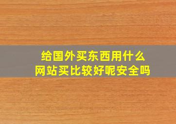 给国外买东西用什么网站买比较好呢安全吗