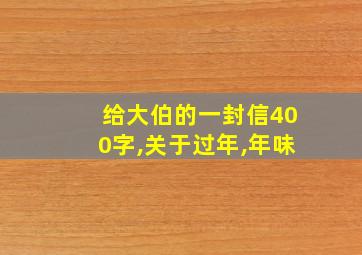 给大伯的一封信400字,关于过年,年味