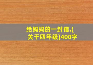 给妈妈的一封信,(关于四年级)400字