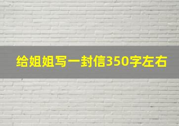 给姐姐写一封信350字左右