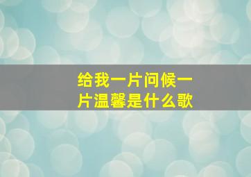 给我一片问候一片温馨是什么歌