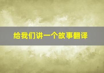 给我们讲一个故事翻译