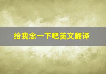 给我念一下吧英文翻译