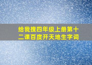 给我搜四年级上册第十二课百度开天地生字词