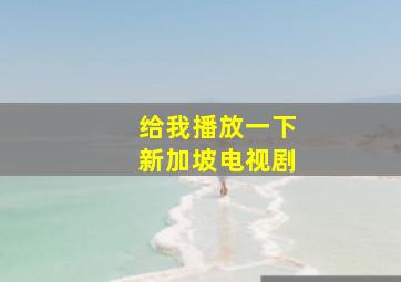 给我播放一下新加坡电视剧