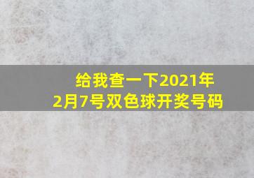 给我查一下2021年2月7号双色球开奖号码