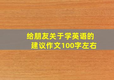 给朋友关于学英语的建议作文100字左右