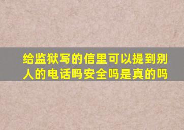 给监狱写的信里可以提到别人的电话吗安全吗是真的吗