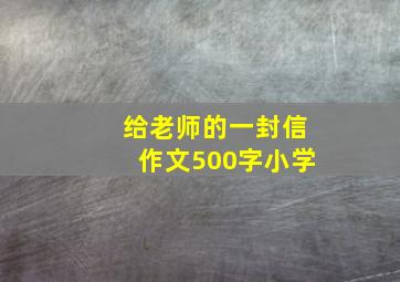 给老师的一封信作文500字小学