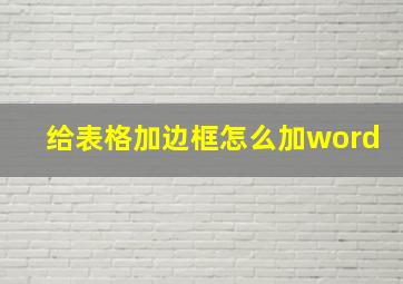 给表格加边框怎么加word