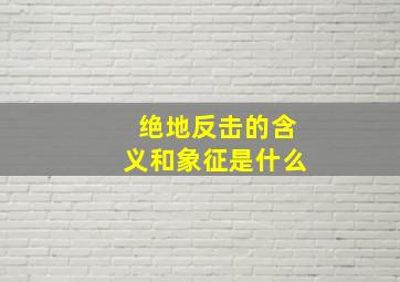 绝地反击的含义和象征是什么