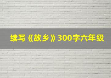 续写《故乡》300字六年级