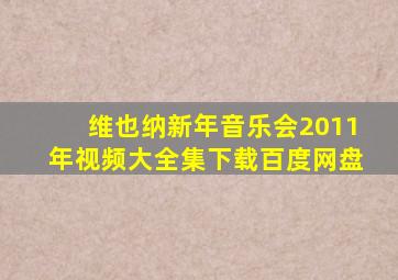 维也纳新年音乐会2011年视频大全集下载百度网盘