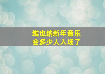 维也纳新年音乐会多少人入场了