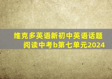 维克多英语新初中英语话题阅读中考b第七单元2024