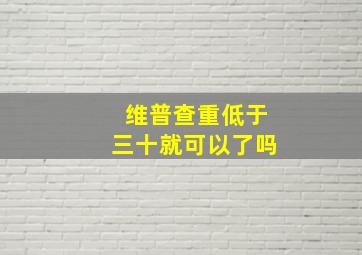 维普查重低于三十就可以了吗