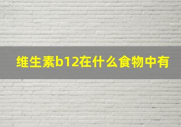 维生素b12在什么食物中有