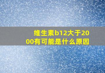 维生素b12大于2000有可能是什么原因