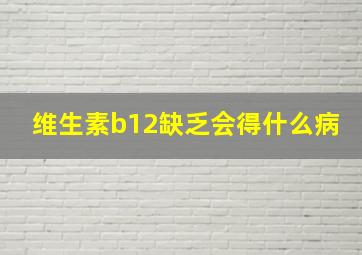 维生素b12缺乏会得什么病