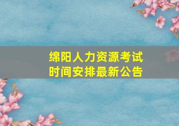 绵阳人力资源考试时间安排最新公告