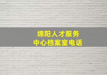 绵阳人才服务中心档案室电话