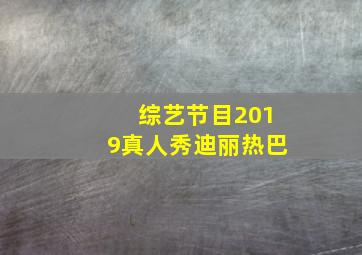 综艺节目2019真人秀迪丽热巴