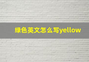 绿色英文怎么写yellow