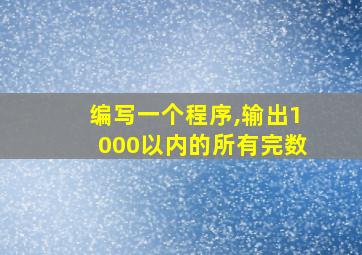 编写一个程序,输出1000以内的所有完数