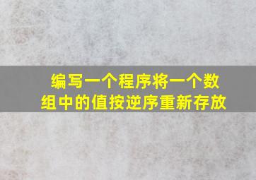 编写一个程序将一个数组中的值按逆序重新存放