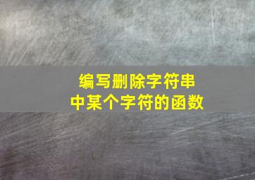 编写删除字符串中某个字符的函数