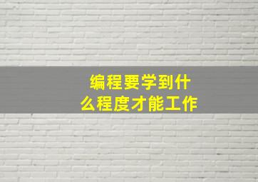 编程要学到什么程度才能工作