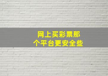 网上买彩票那个平台更安全些