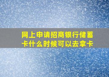 网上申请招商银行储蓄卡什么时候可以去拿卡