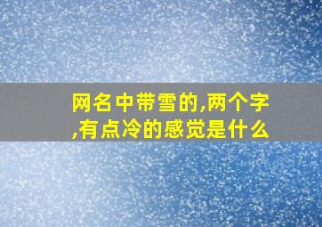 网名中带雪的,两个字,有点冷的感觉是什么