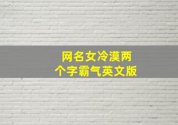 网名女冷漠两个字霸气英文版