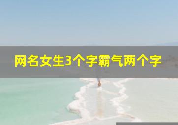 网名女生3个字霸气两个字