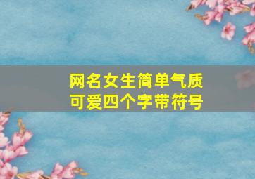 网名女生简单气质可爱四个字带符号