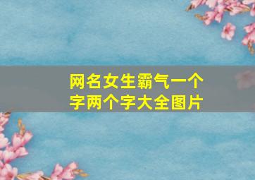 网名女生霸气一个字两个字大全图片