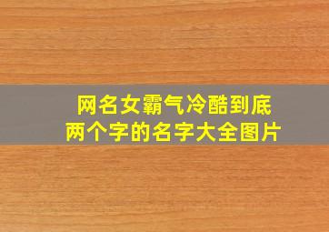 网名女霸气冷酷到底两个字的名字大全图片