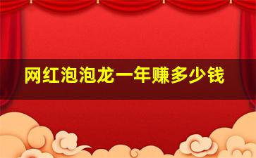 网红泡泡龙一年赚多少钱