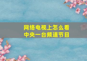 网络电视上怎么看中央一台频道节目